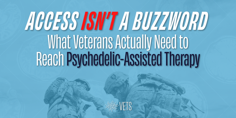 Access Isn’t a Buzzword: What Veterans Actually Need to Reach Psychedelic-Assisted Therapy